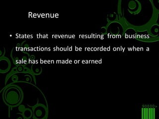 The Revenue Recognition ConventionStates that revenue resulting from business transactions should be recorded only when a sale has been made or earned