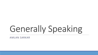 Generally Speaking
AMLAN SARKAR
 