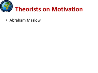 Theorists on Motivation
• Abraham Maslow
 
