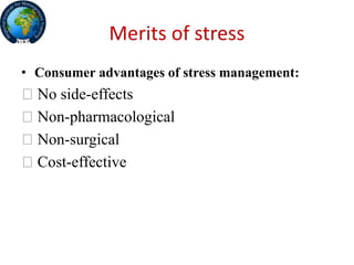 Merits of stress
• Consumer advantages of stress management:
No side-effects
Non-pharmacological
Non-surgical
Cost-effective
 