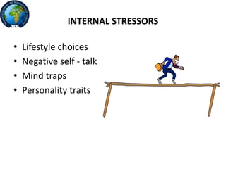 INTERNAL STRESSORS
• Lifestyle choices
• Negative self - talk
• Mind traps
• Personality traits
 