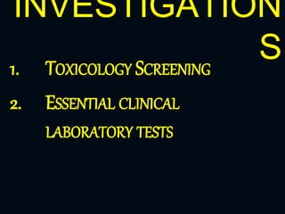 1. TOXICOLOGY SCREENING
2. ESSENTIAL CLINICAL
LABORATORY TESTS
INVESTIGATION
S
 