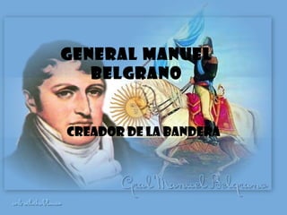 General Manuel Belgrano Creador de la bandera 
