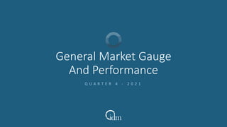 General Market Gauge
And Performance
Q U A R T E R 4 - 2 0 2 1
 