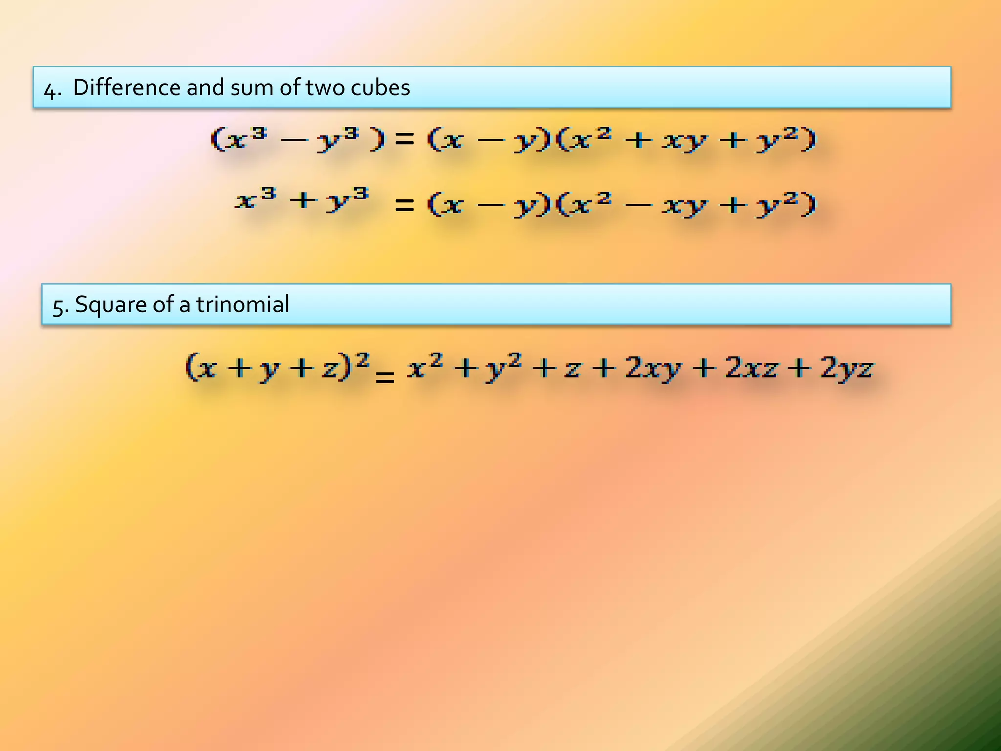 4. Difference and sum of two cubes

                                =
                                =

5. Square of a trinomial


                              =
 