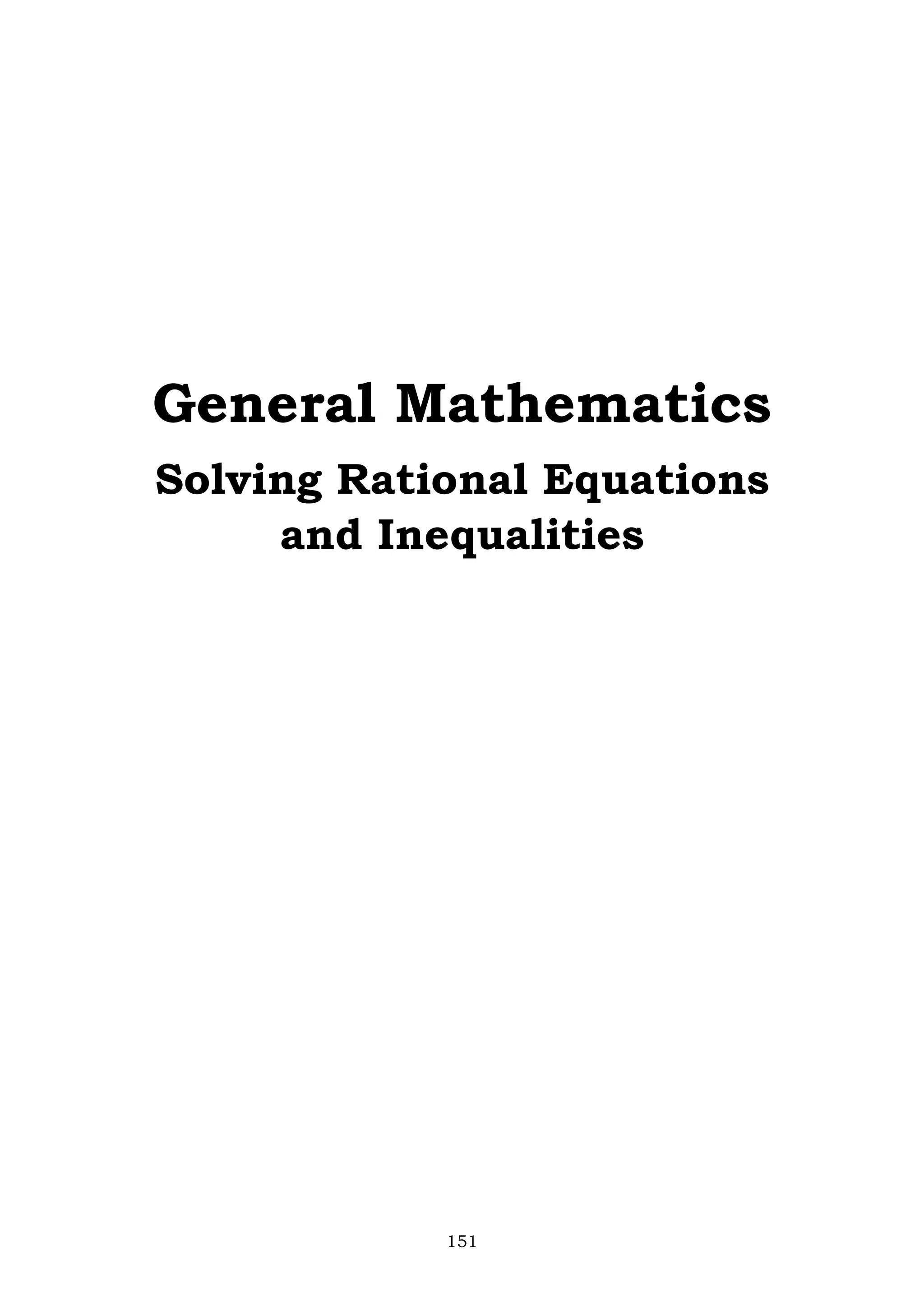 151
General Mathematics
Solving Rational Equations
and Inequalities
 