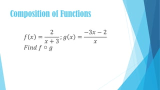 Composition of Functions
𝑓 𝑥 =
2
𝑥 + 3
; 𝑔 𝑥 =
−3𝑥 − 2
𝑥
𝐹𝑖𝑛𝑑 𝑓 ○ 𝑔
 
