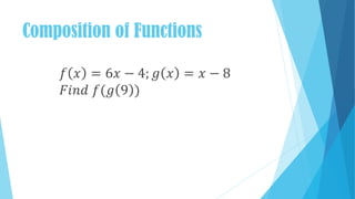 Composition of Functions
𝑓 𝑥 = 6𝑥 − 4; 𝑔 𝑥 = 𝑥 − 8
𝐹𝑖𝑛𝑑 𝑓(𝑔 9 )
 