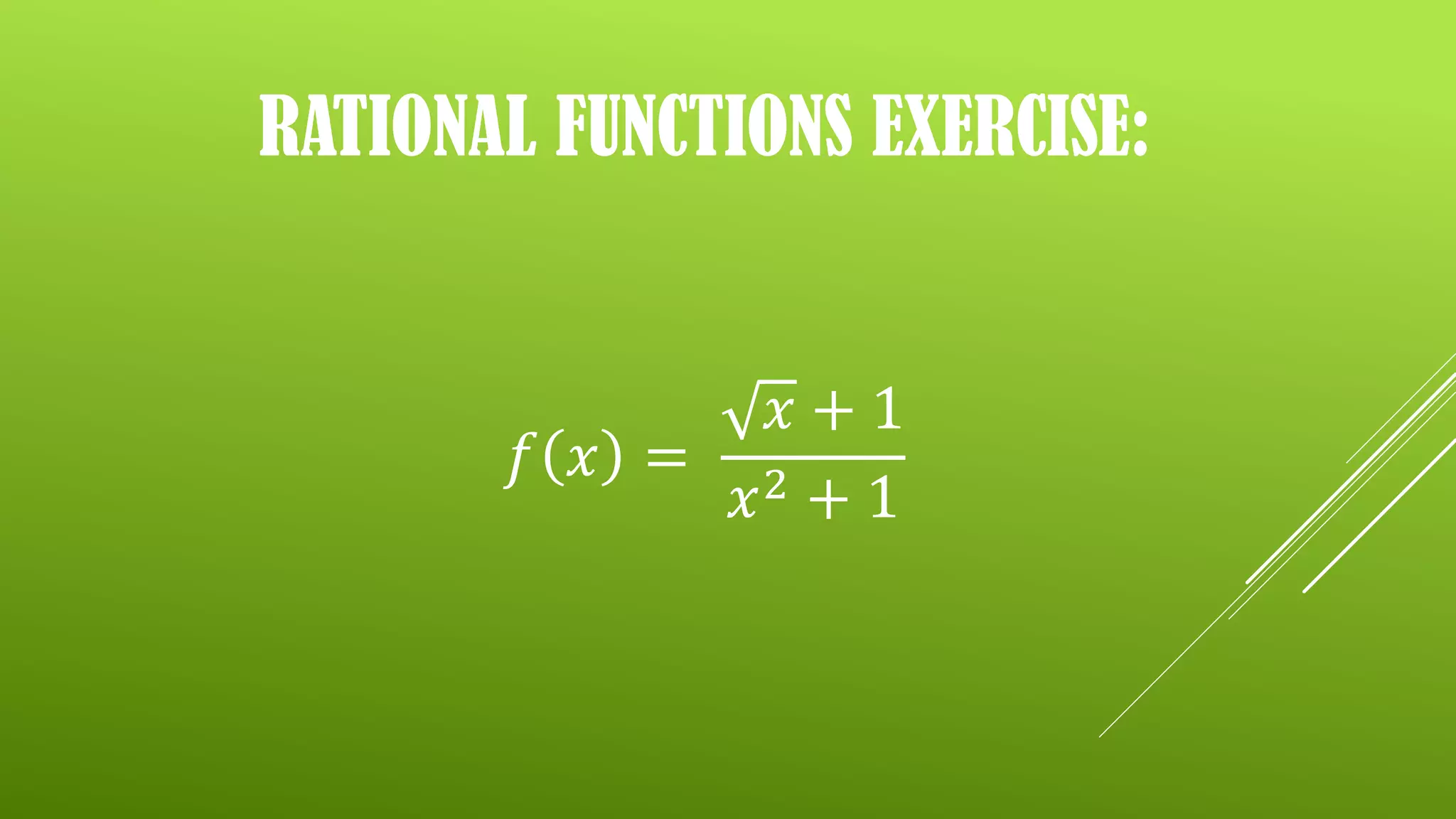 RATIONAL FUNCTIONS EXERCISE:
𝑓 𝑥 =
𝑥 + 1
𝑥2 + 1
