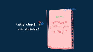 Let's check
our Answer!
x=-1
7x-2=73x
7(-1)(-2)
=73(-1)
7-3=7-3
 