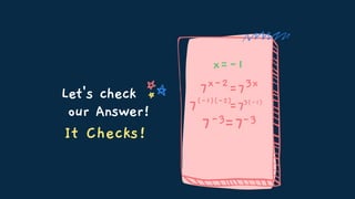 Let's check
our Answer!
x=-1
7x-2=73x
7(-1)(-2)
=73(-1)
7-3=7-3
It Checks!
 