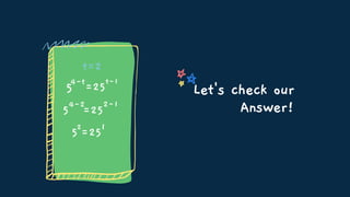 Let's check our
Answer!
t=2
5
4-t
=25
t-1
5
4-2
=25
2-1
52
=251
 