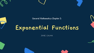 General Mathematics Chapter 3:
Exponential Functions
JANE CALMA
 