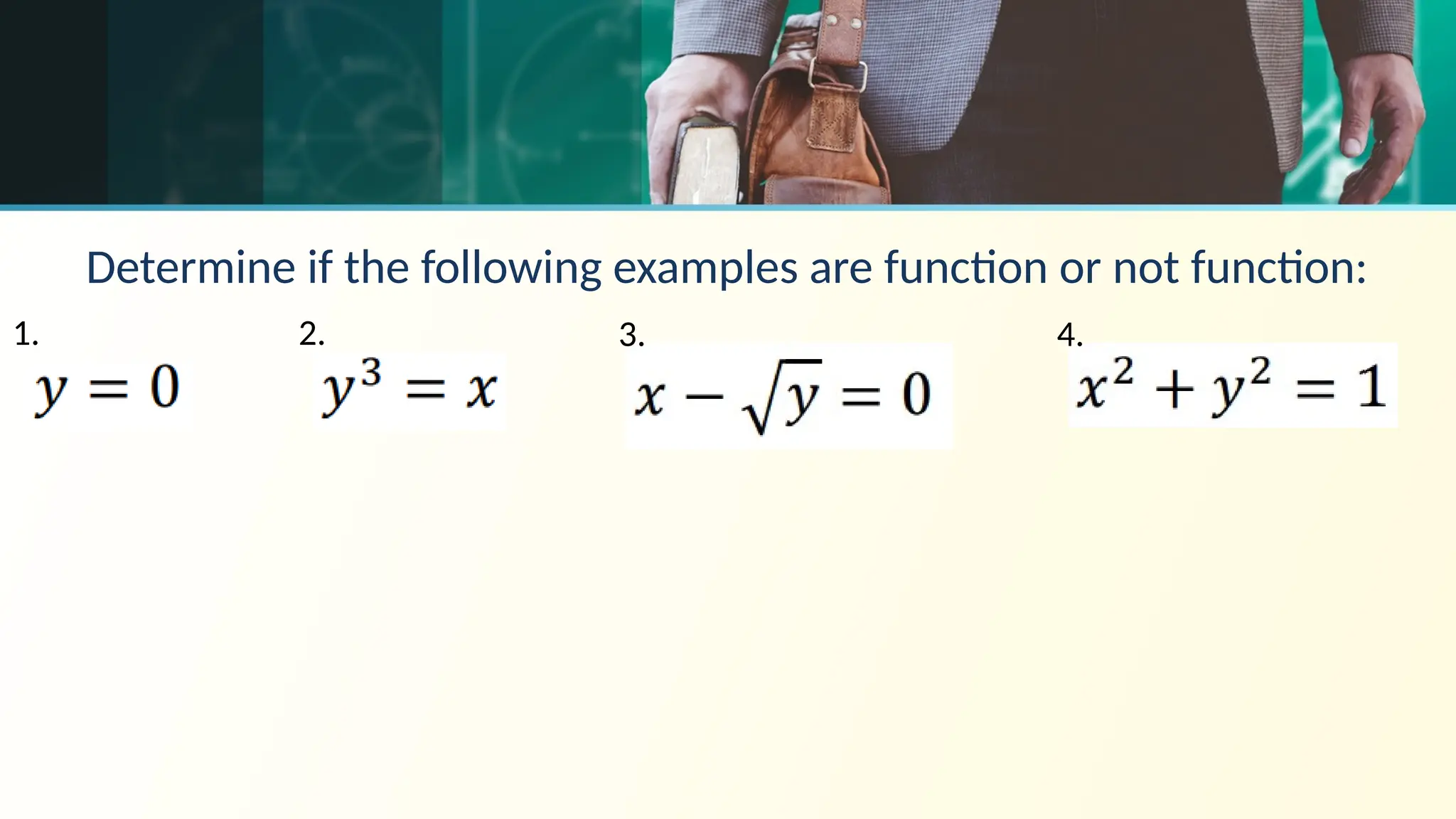 Determine if the following examples are function or not function:
1. 2. 3. 4.
 