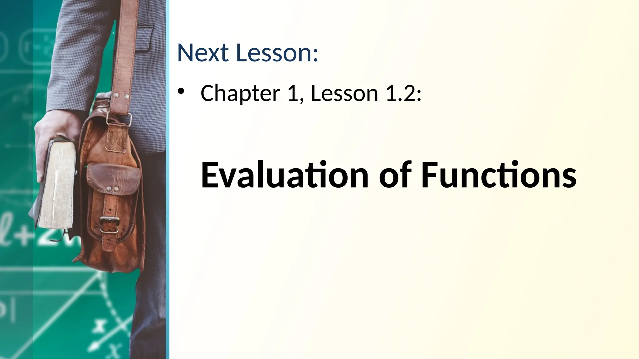 Next Lesson:
• Chapter 1, Lesson 1.2:
Evaluation of Functions
 