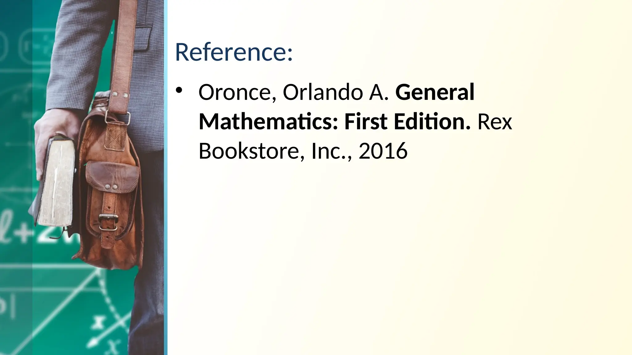 Reference:
• Oronce, Orlando A. General
Mathematics: First Edition. Rex
Bookstore, Inc., 2016
 