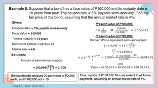 GENERAL MATHEMATICS
Thus, a price of P108,512.14 is equivalent to all future
payments, assuming an annual market rate of 4%.
 