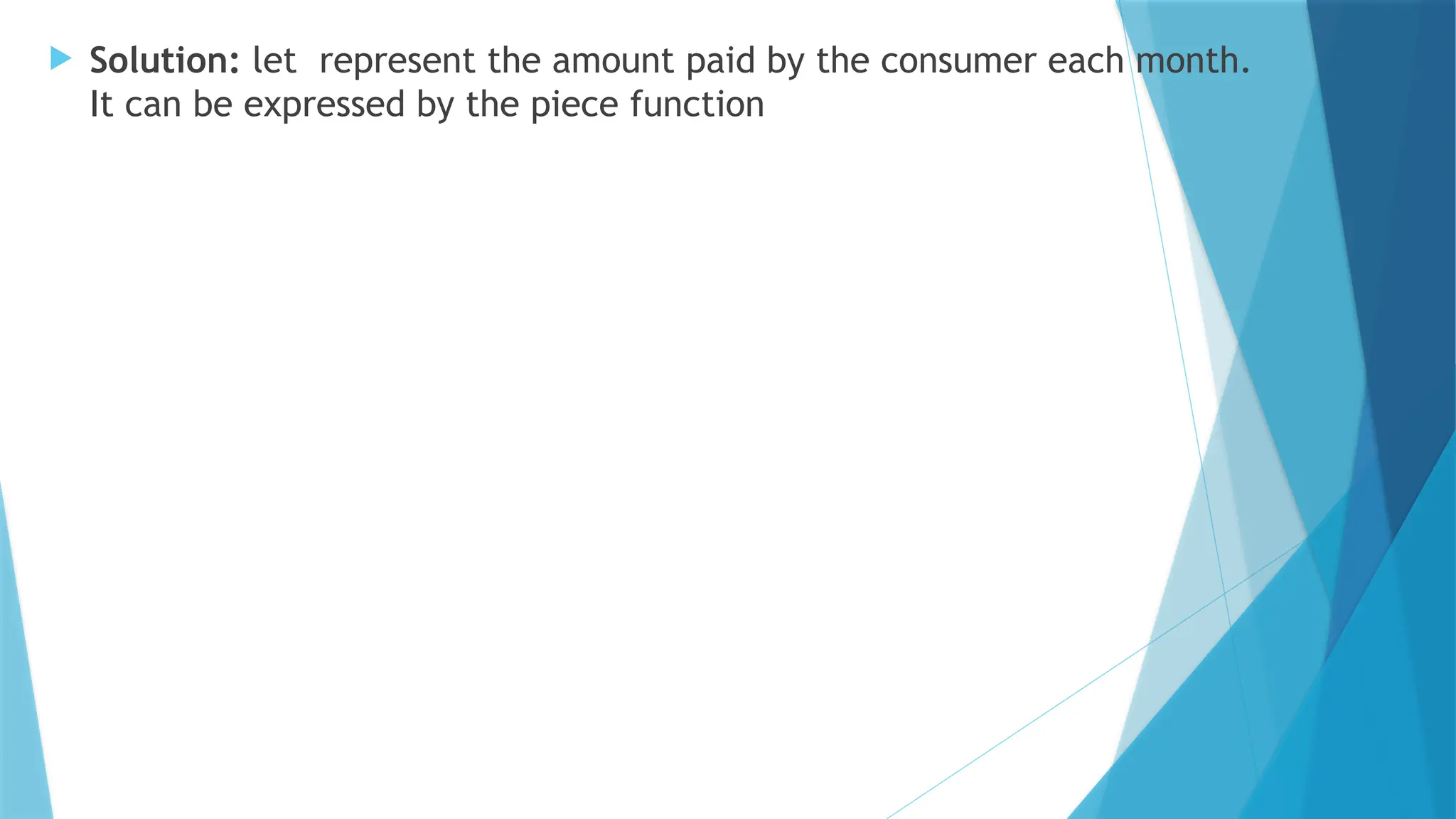  Solution: let represent the amount paid by the consumer each month.
It can be expressed by the piece function
 