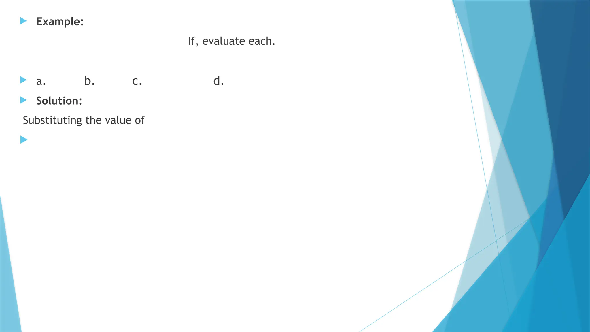  Example:
If, evaluate each.
 a. b. c. d.
 Solution:
Substituting the value of

 