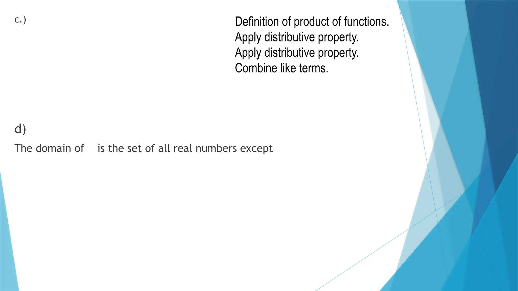 c.)
d)
The domain of is the set of all real numbers except
Definition of product of functions.
Apply distributive property.
Apply distributive property.
Combine like terms.
 