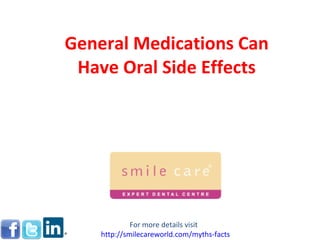 General Medications Can Have Oral Side Effects For more details visit  http:// smilecareworld.com /myths-facts 