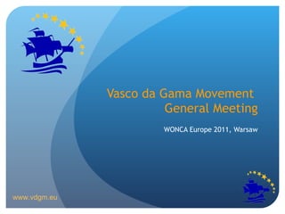 Vasco da Gama Movement  General Meeting WONCA Europe 2011, Warsaw www.vdgm.eu 