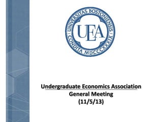 Undergraduate Economics Association
General Meeting
(11/5/13)

 