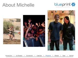 About Michelle
                                                                        blueprint
                                                                                         TECHNOLOGY FOR NON-PROFITS




 Introduction   l   Ice Breaker   l   Constitution   l   Calendar   l   Projects   l   Retreat   |   Gear    |   Games!   
 