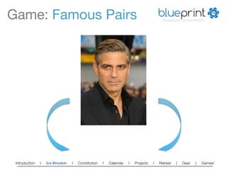 Game: Famous Pairs
                                                                    blueprint
                                                                                         TECHNOLOGY FOR NON-PROFITS




 Introduction   l   Ice Breaker   l   Constitution   l   Calendar   l   Projects   l   Retreat   |   Gear    |   Games!   
 