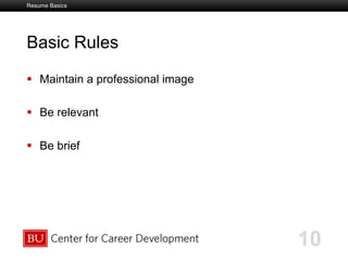 Boston University Slideshow Title Goes Here
Basic Rules
  Maintain a professional image
  Be relevant
  Be brief
10
Resume Basics
 