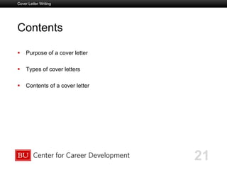 Boston University Slideshow Title Goes Here
Contents
  Purpose of a cover letter
  Types of cover letters
  Contents of a cover letter
Cover Letter Writing
21
 