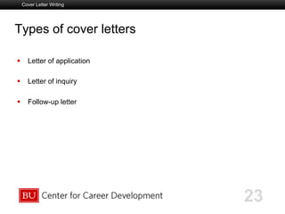 Boston University Slideshow Title Goes Here
Types of cover letters
  Letter of application
  Letter of inquiry
  Follow-up letter
Cover Letter Writing
23
 