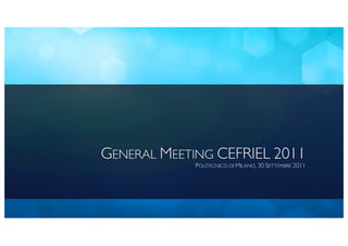 GENERAL MEETING CEFRIEL 2011
            POLITECNICO DI MILANO, 30 SETTEMBRE 2011
 
