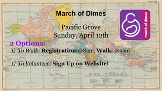 March of Dimes
Pacific Grove
Sunday, April 12th
2 Options:
1) To Walk: Registration:@8am, Walk: @9am
1) To Volunteer: Sign Up on Website!
 