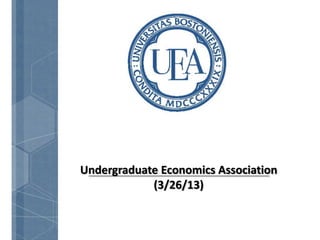 Undergraduate Economics Association
            (3/26/13)
 