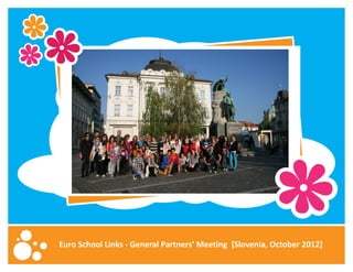 Euro School Links - General Partners’ Meeting [Slovenia, October 2012]
 