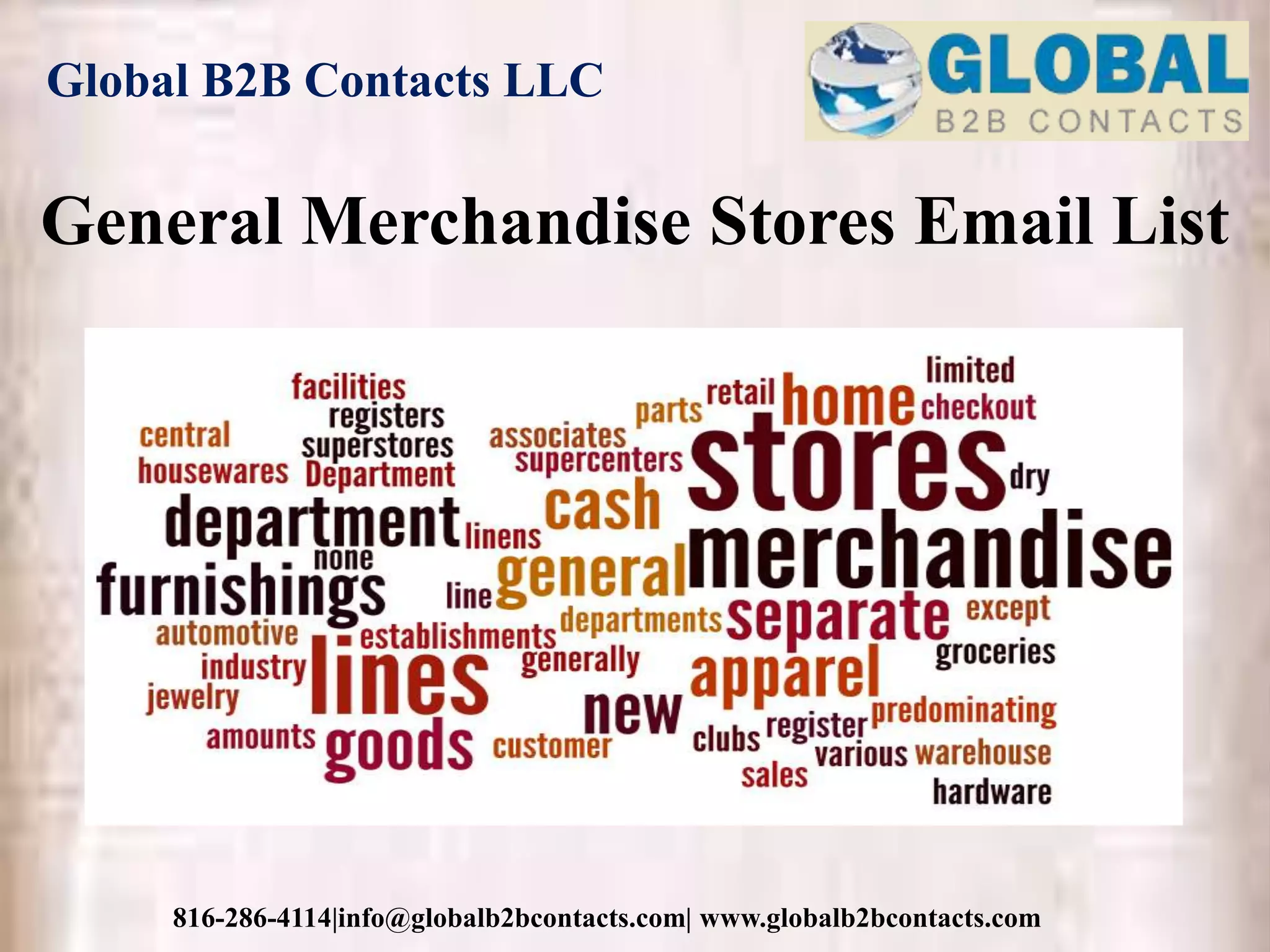 Global B2B Contacts LLC
816-286-4114|info@globalb2bcontacts.com| www.globalb2bcontacts.com
General Merchandise Stores Email List
 