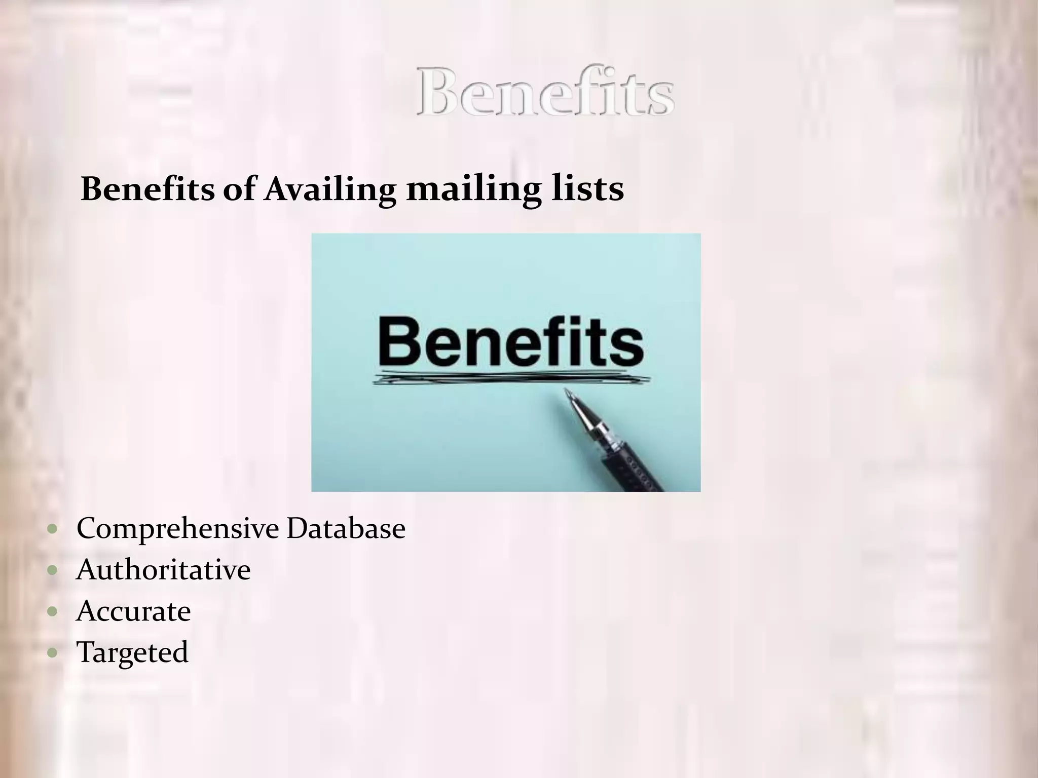 Benefits of Availing mailing lists
 Comprehensive Database
 Authoritative
 Accurate
 Targeted
 