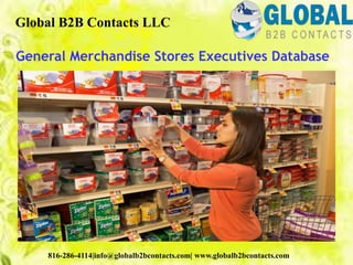 General Merchandise Stores Executives Database
Global B2B Contacts LLC
816-286-4114|info@globalb2bcontacts.com| www.globalb2bcontacts.com
 