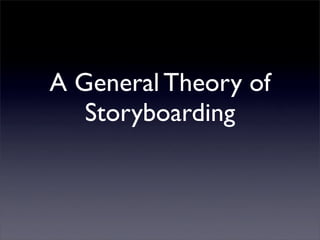 A General Theory of
Storyboarding
 