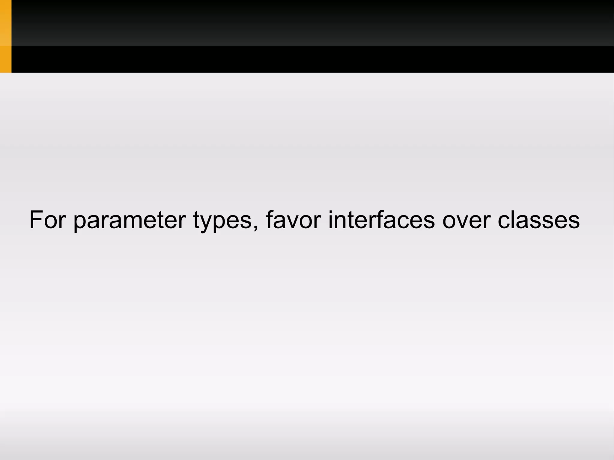 For parameter types, favor interfaces over classes
 
