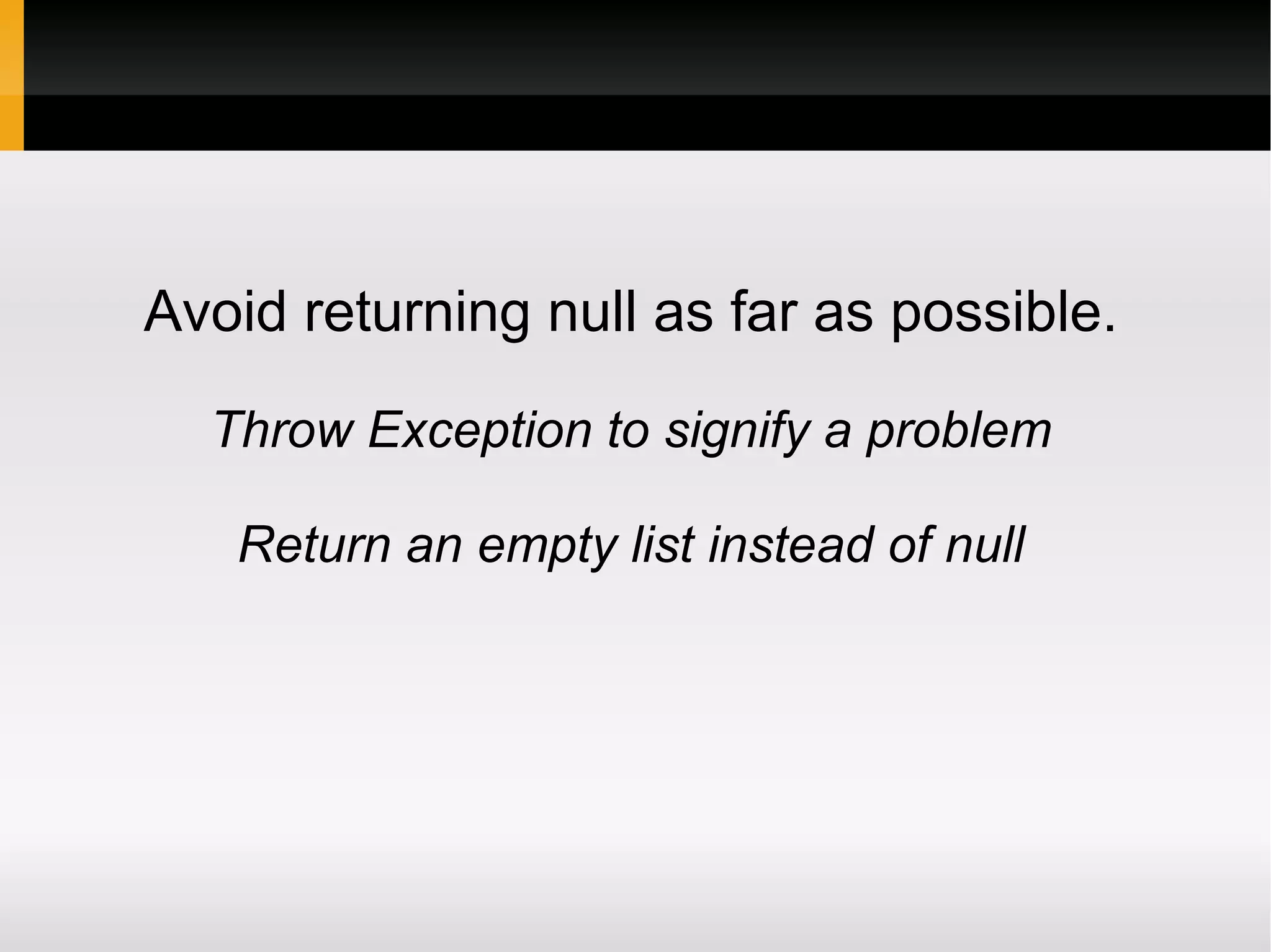 Avoid returning null as far as possible.

  Throw Exception to signify a problem

   Return an empty list instead of null
 