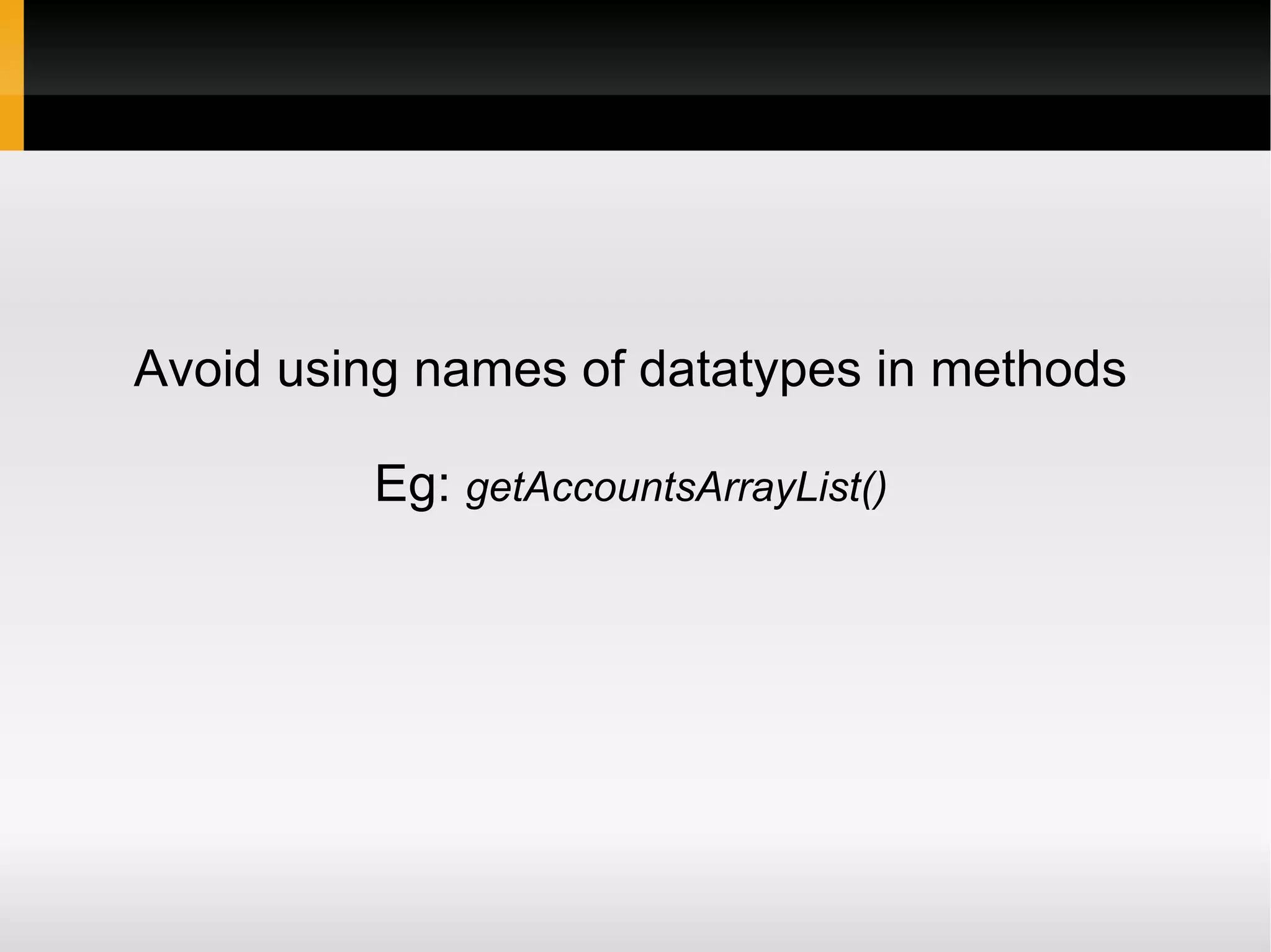 Avoid using names of datatypes in methods

         Eg: getAccountsArrayList()
 