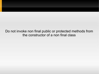 Do not invoke non final public or protected methods from
the constructor of a non final class