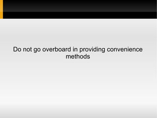Do not go overboard in providing convenience
methods