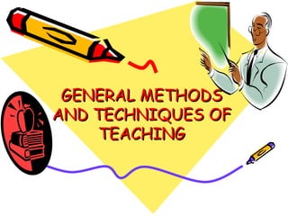GENERAL METHODSGENERAL METHODS
AND TECHNIQUES OFAND TECHNIQUES OF
TEACHINGTEACHING
 