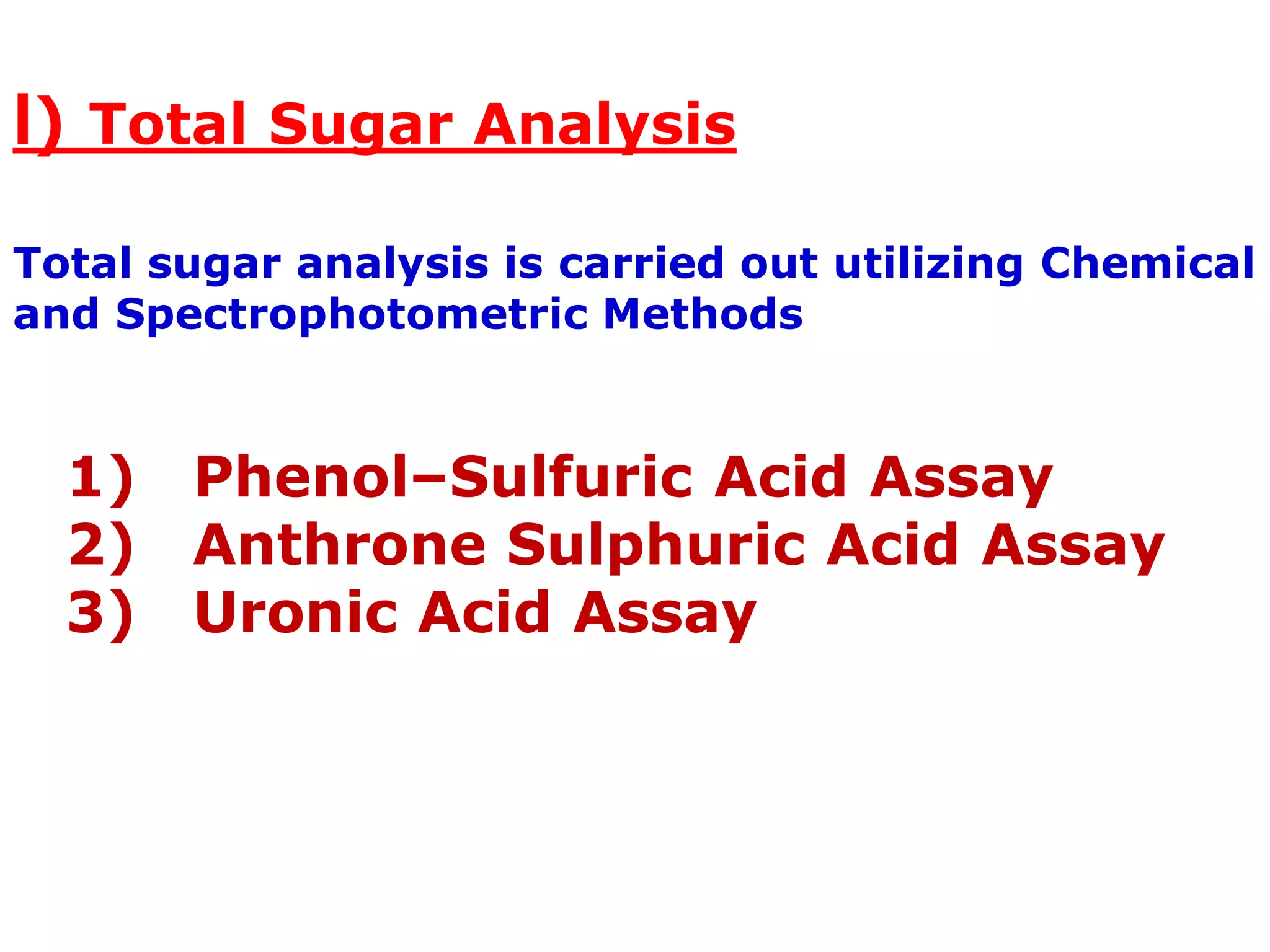 I) Total Sugar Analysis
Total sugar analysis is carried out utilizing Chemical
and Spectrophotometric Methods
1) Phenol–Sulfuric Acid Assay
2) Anthrone Sulphuric Acid Assay
3) Uronic Acid Assay
 