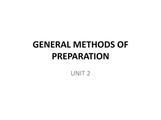 GENERAL METHODS OF
PREPARATION
UNIT 2
 