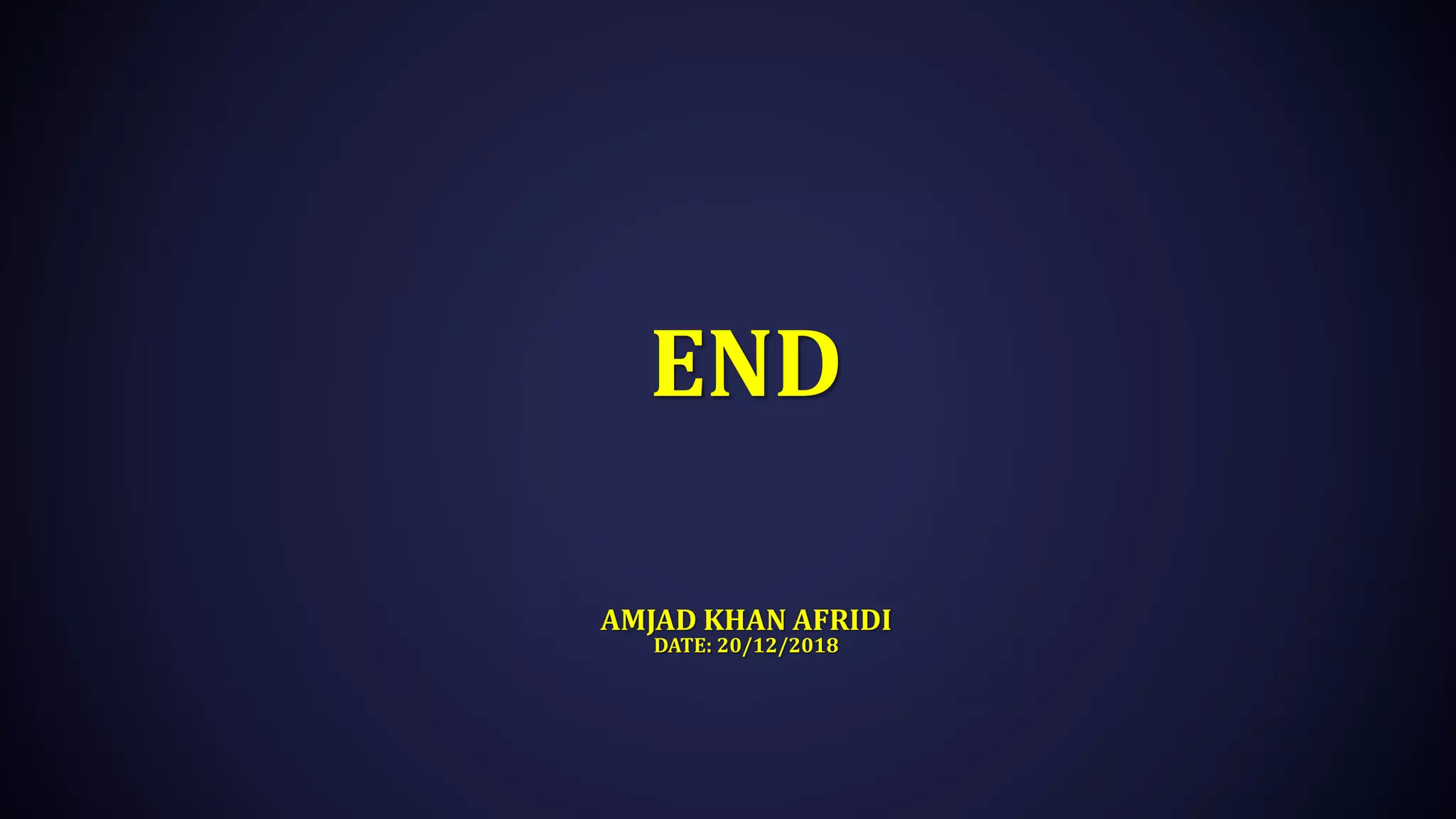 END
AMJAD KHAN AFRIDI
DATE: 20/12/2018
 