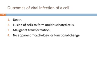 Outcomes of viral infection of a cell
137
1. Death
2. Fusion of cells to form multinucleated cells
3. Malignant transformation
4. No apparent morphologic or functional change
 